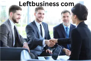 Leftbusiness com: A Complete Guide to Business Insights, Entrepreneurship, and Industry Trends