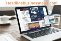 Headlinebusinessnews.com: Business News, Market Trends, AI Innovation, and Digital Growth Strategies in 2026
