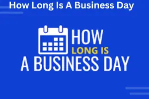How Long Is a Business Day: Complete Guide to Business Day Timing and Calculations