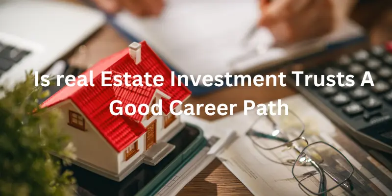 Is real estate investment trusts a good career path for property